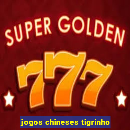 jogos chineses tigrinho